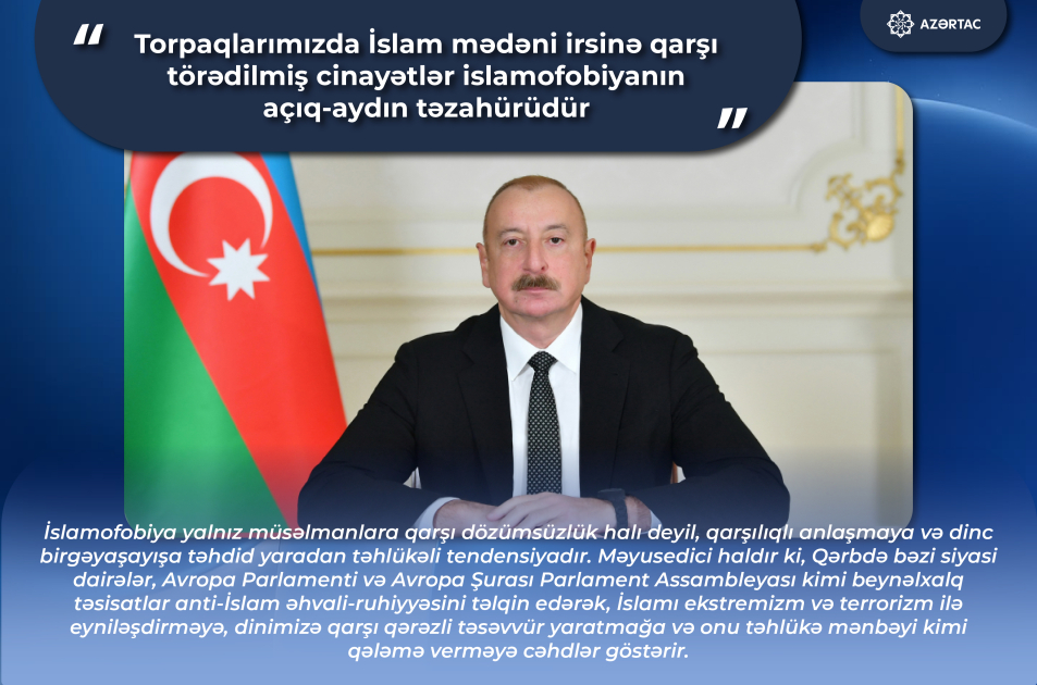 Prezident: Torpaqlarımızda İslam mədəni irsinə qarşı törədilmiş cinayətlər islamofobiyanın açıq-aydın təzahürüdür