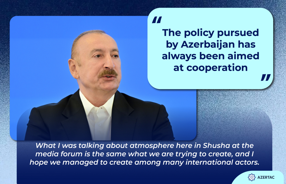 President Ilham Aliyev: The policy pursued by Azerbaijan has always been aimed at cooperation
