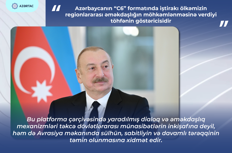 Prezident: Azərbaycanın “C6” formatında iştirakı ölkəmizin regionlararası əməkdaşlığın möhkəmlənməsinə verdiyi töhfənin göstəricisidir