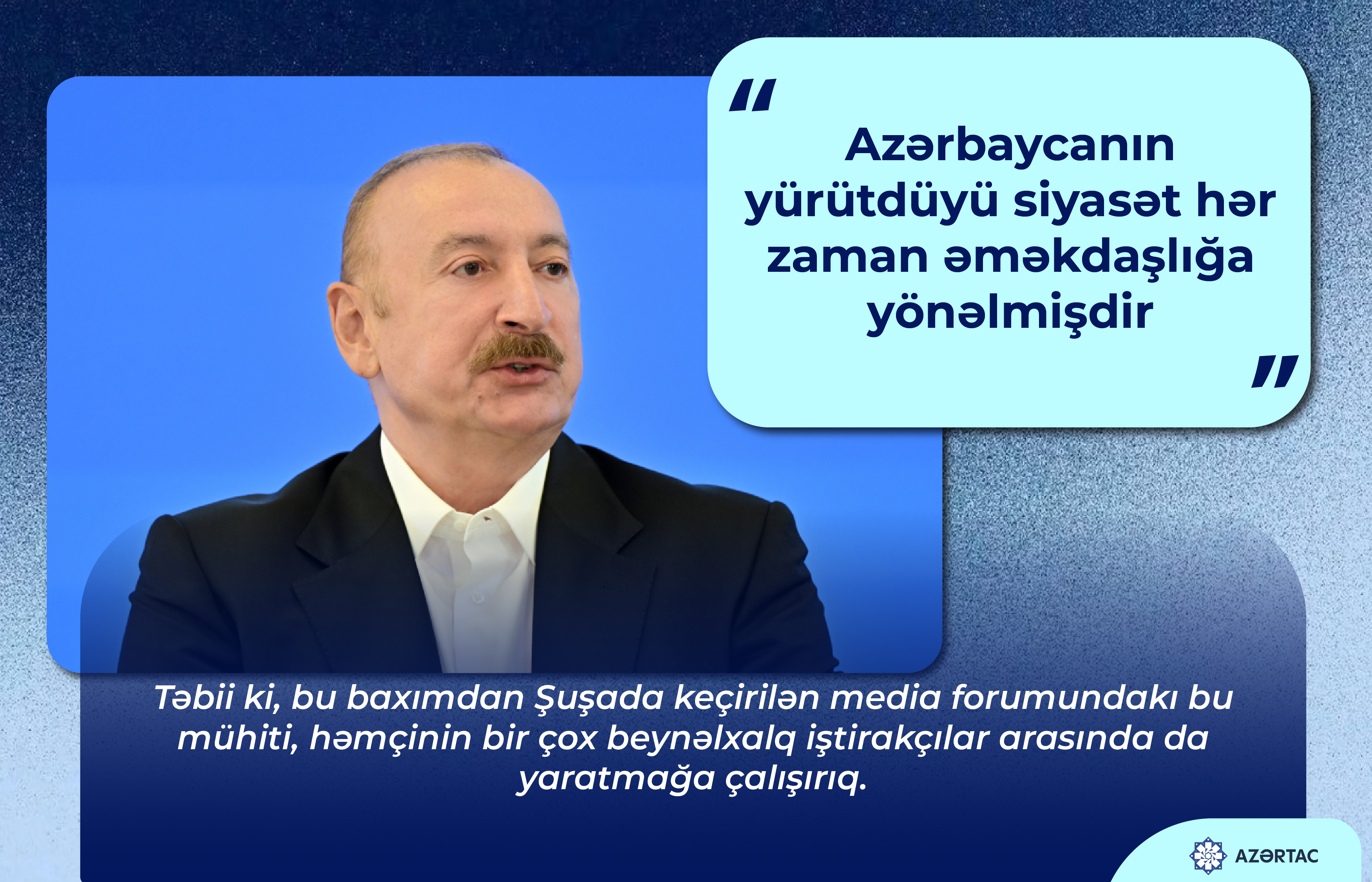Prezident İlham Əliyev: Azərbaycanın yürütdüyü siyasət hər zaman əməkdaşlığa yönəlmişdir