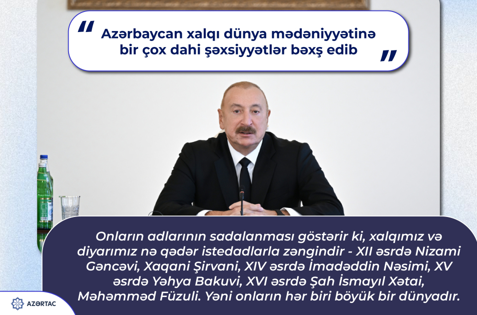 Prezident İlham Əliyev: Azərbaycan xalqı dünya mədəniyyətinə bir çox dahi şəxsiyyətlər bəxş edib