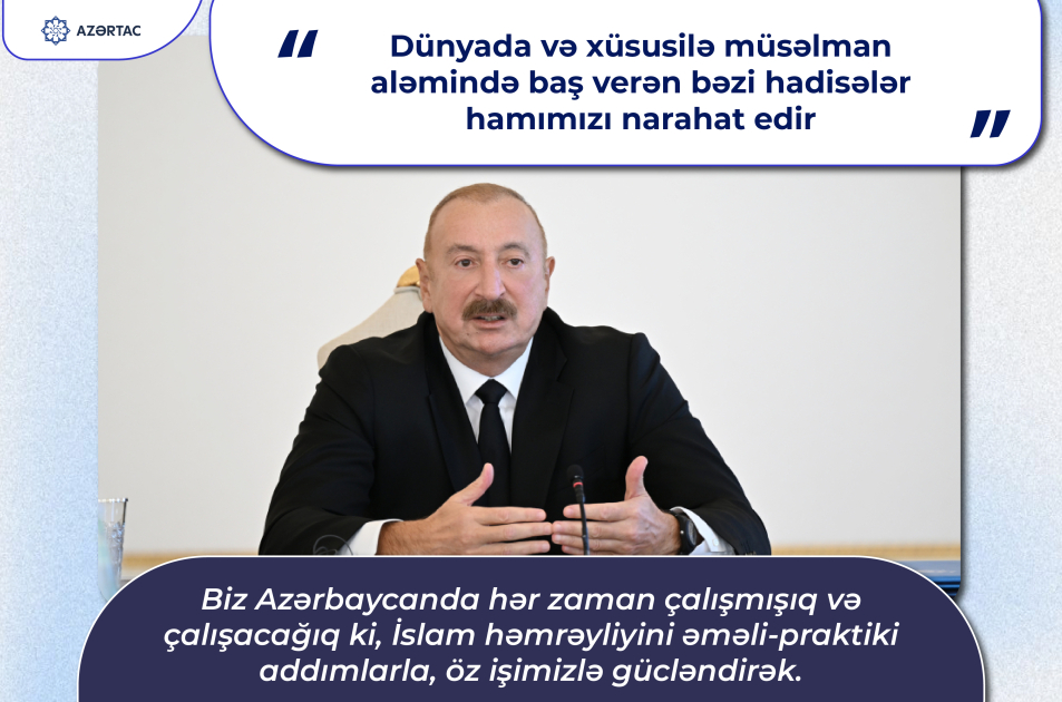 Prezident: Dünyada və xüsusilə müsəlman aləmində baş verən bəzi hadisələr hamımızı narahat edir