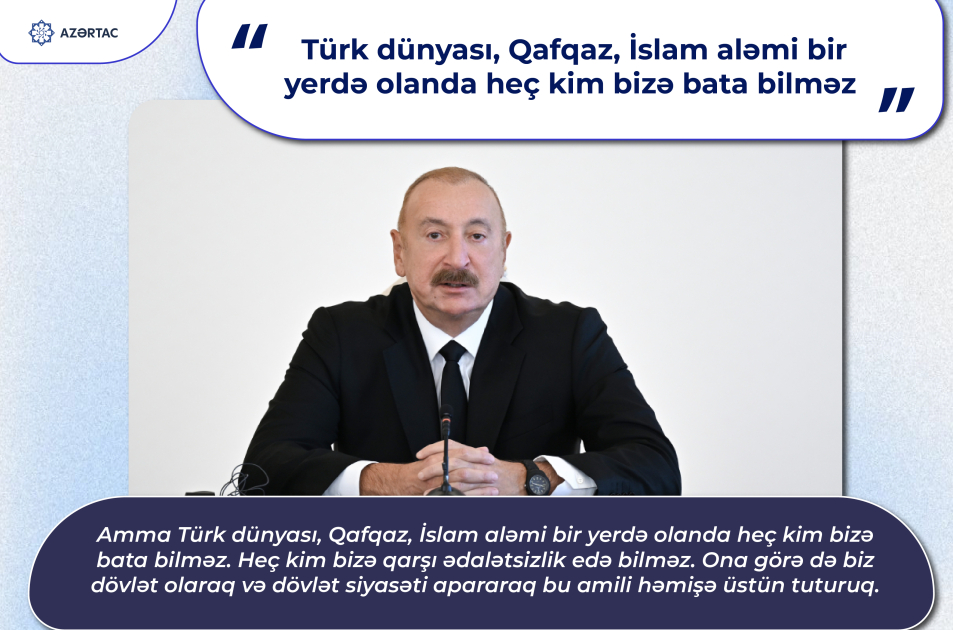 Prezident: Türk dünyası, Qafqaz, İslam aləmi bir yerdə olanda heç kim bizə bata bilməz