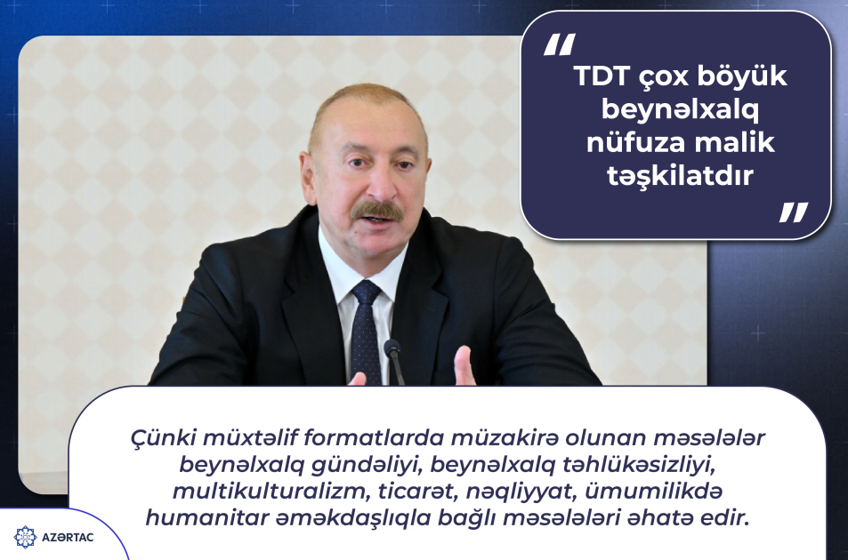 Prezident İlham Əliyev: TDT çox böyük beynəlxalq nüfuza malik təşkilatdır