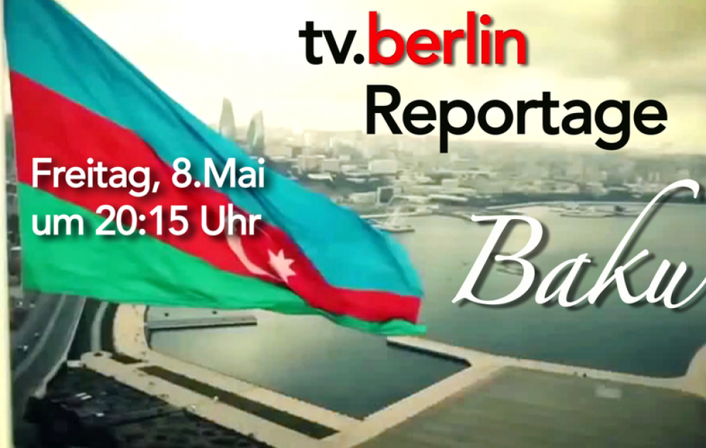 Berlin TV mayın 8-də Azərbaycanla bağlı növbəti süjetini yayımlayacaq VİDEO