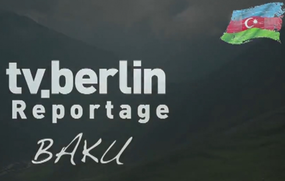 “Berlin TV” kanalı Dağlıq Qarabağ münaqişəsi ilə bağlı geniş reportaj yayımlayıb VİDEO