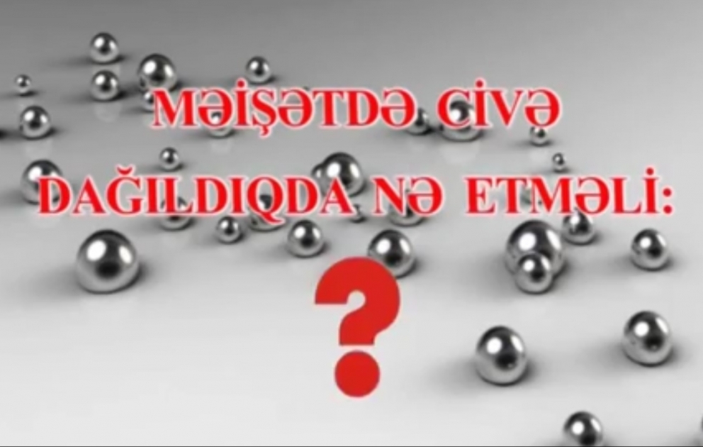 Fövqəladə Hallar Nazirliyi məişətdə civə dağılmaları ilə bağlı əhaliyə müraciət edib VİDEO