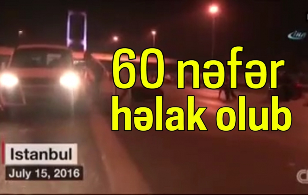 Qiyam nəticəsində Türkiyədə ümumilikdə 60 nəfər həlak olub [YENİLƏNİB] VİDEO