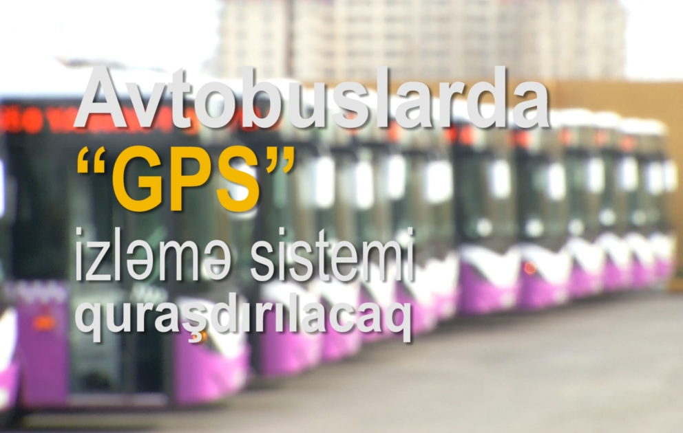İki mindən artıq avtobusa “GPS” sistemi quraşdırılacaq VİDEO