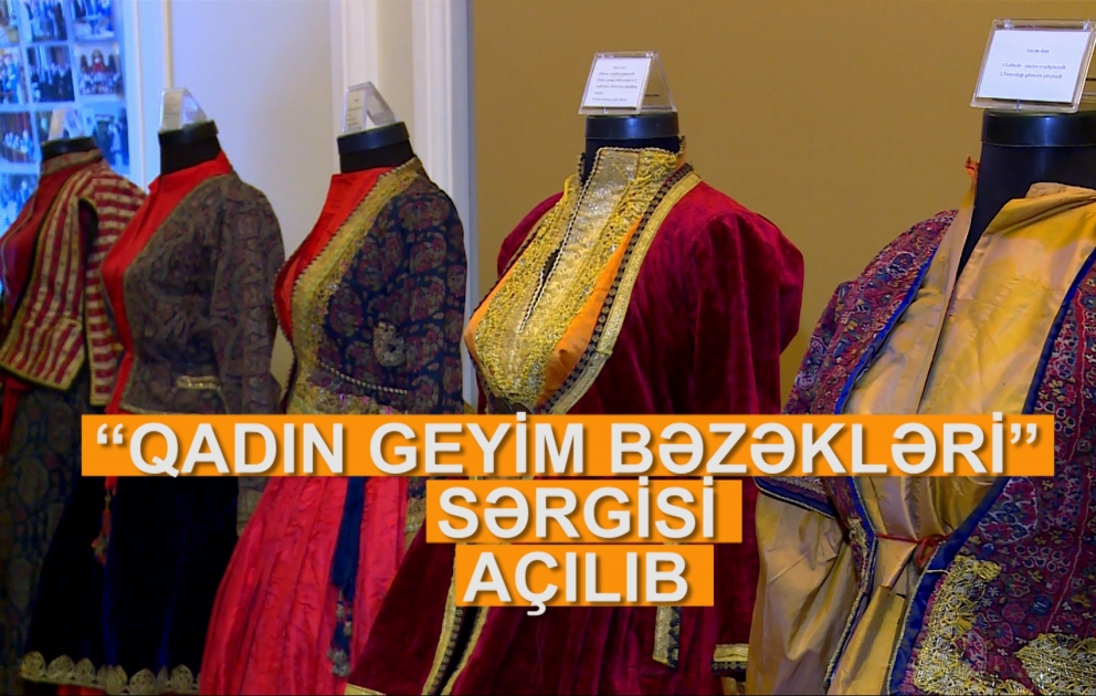Muzeydə “Qadın geyim bəzəkləri” sərgisi açılıb VİDEO