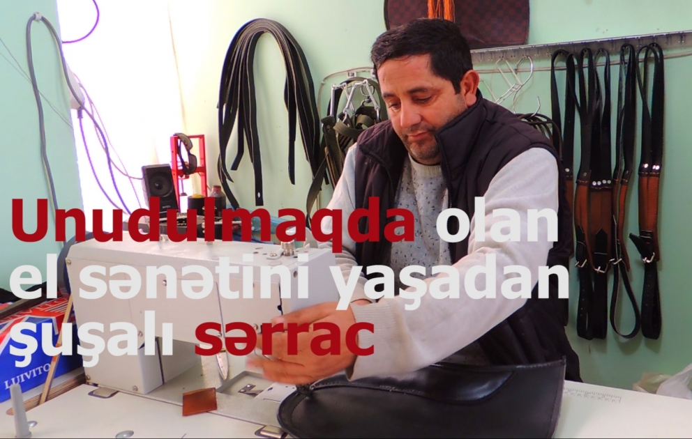Şuşalı sərrac özünüməşğulluq proqramından yararlanaraq qədim el sənətini yaşadır VİDEO