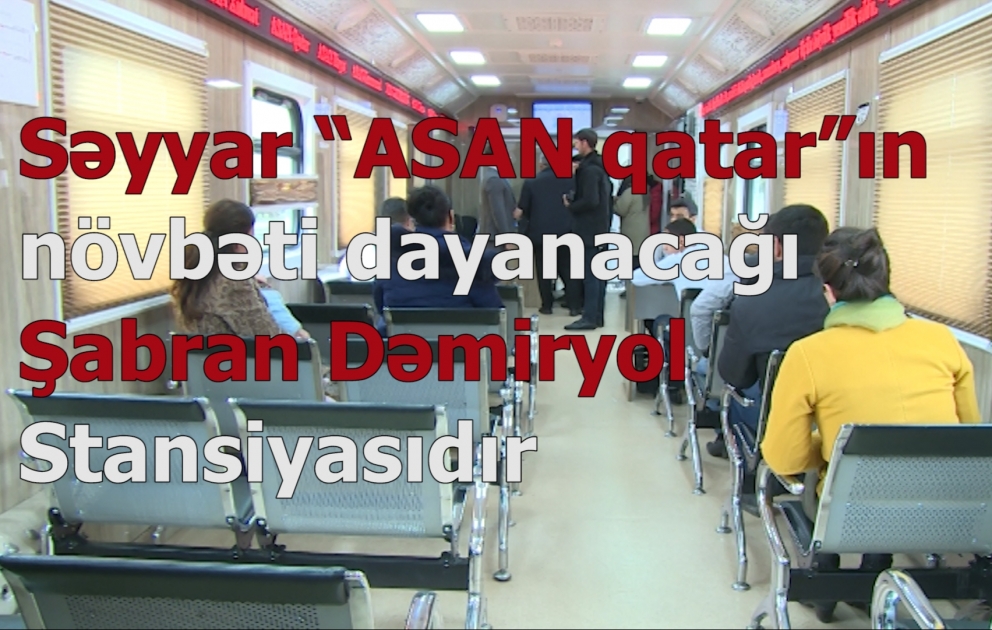 Səyyar “ASAN qatar”ın növbəti dayanacağı Şabran Dəmiryol Stansiyasıdır VİDEO