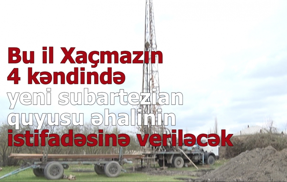 Xaçmazın kəndlərində yeni subartezian quyuları qazılır VİDEO