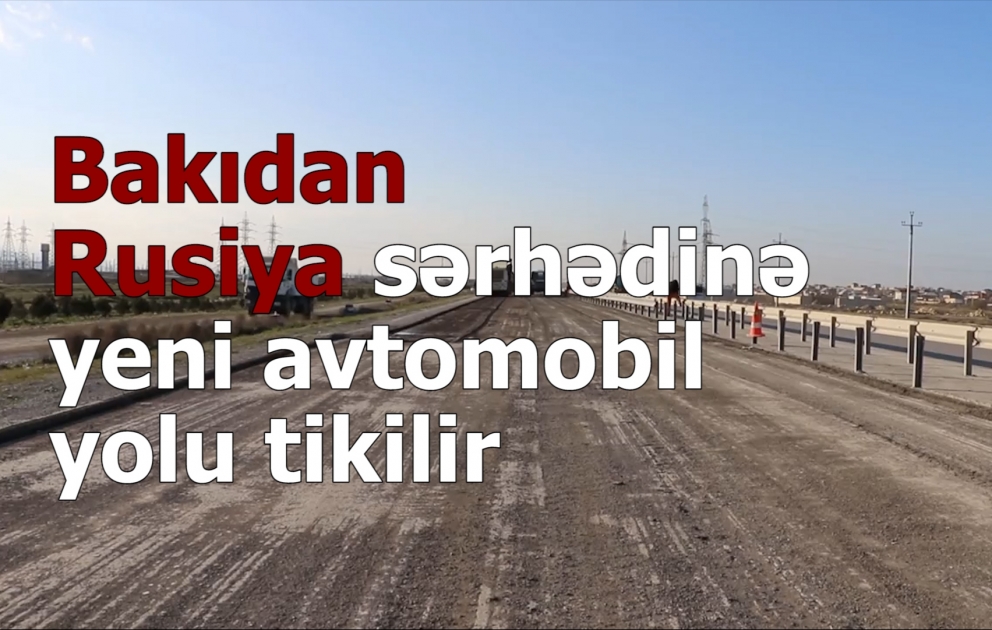 Bakı–Rusiya Federasiyası ilə dövlət sərhədi yeni avtomobil yolunun tikintisinə başlanılıb VİDEO