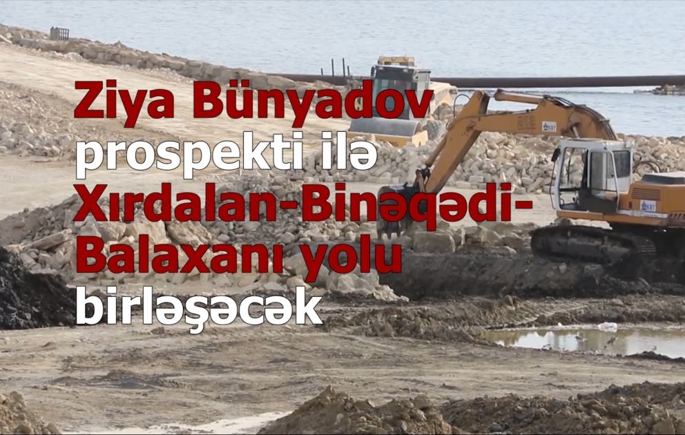 Ziya Bünyadov prospekti ilə Xırdalan-Binəqədi-Balaxanı avtomobil yolunu birləşdirən yeni yol tikilir VİDEO