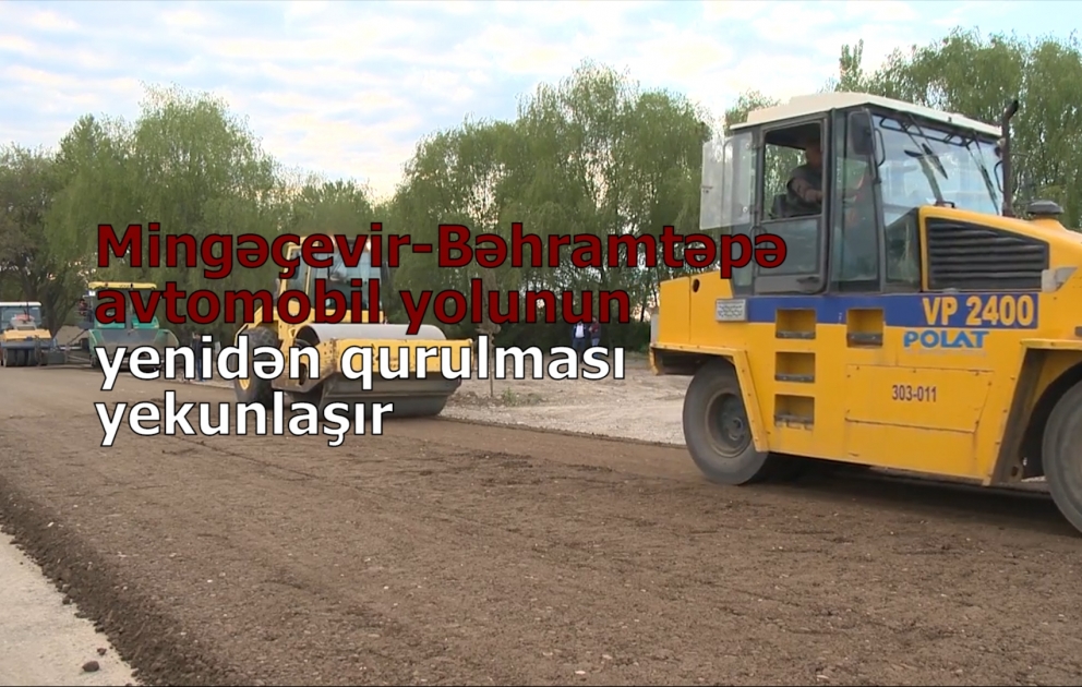 Mingəçevir-Bəhramtəpə avtomobil yolunun təmiri başa çatır VİDEO