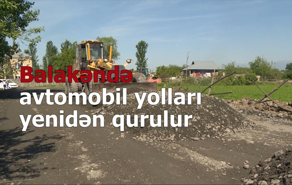 Balakəndə 54 kilometr uzunluğunda 2 avtomobil yolu yenidən qurulur VİDEO