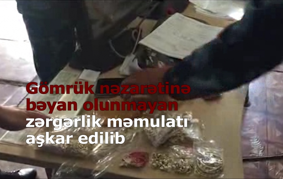 Gömrük nəzarətinə bəyan olunmayan zərgərlik məmulatı aşkarlanıb VİDEO