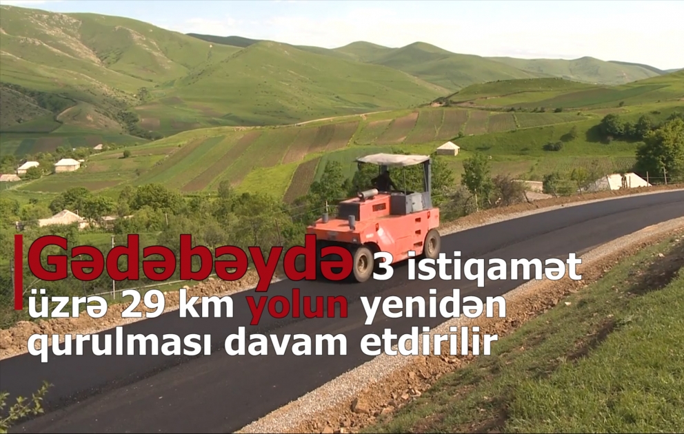 Gədəbəydə 3 istiqamət üzrə 29 kilometr yol yenidən qurulur VİDEO