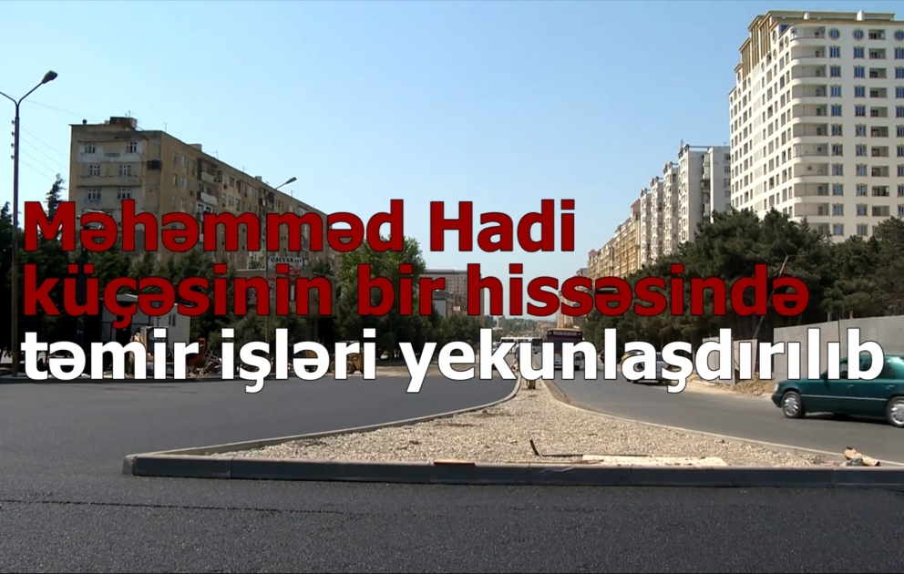 Məhəmməd Hadi küçəsinin 2,8 kilometrlik hissəsi təmir edilib VİDEO