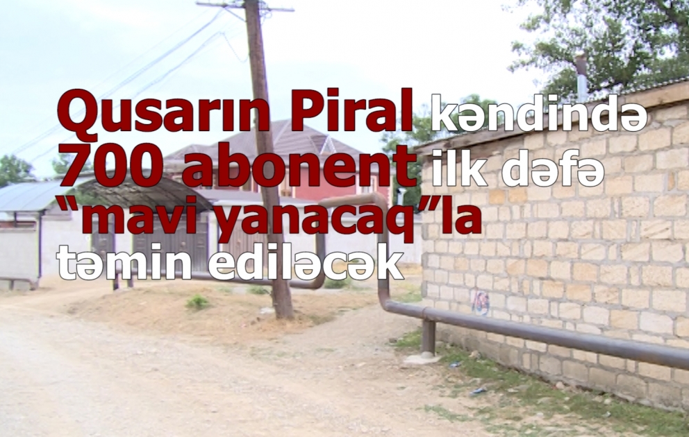Qusarın Piral kəndində 700 abonent ilk dəfə “mavi yanacaq”la təmin ediləcək VİDEO