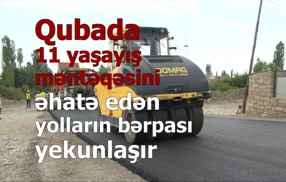 Qubada 11 yaşayış məntəqəsini əhatə edən yolların bərpası yekunlaşır VİDEO