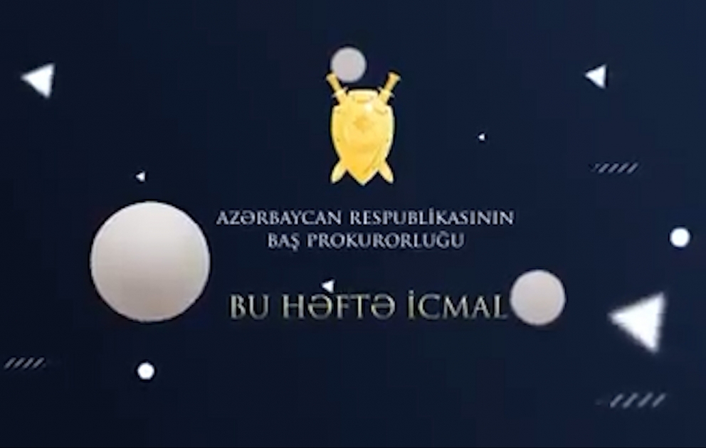 Baş Prokurorluq həftəlik icmalını təqdim edib VİDEO