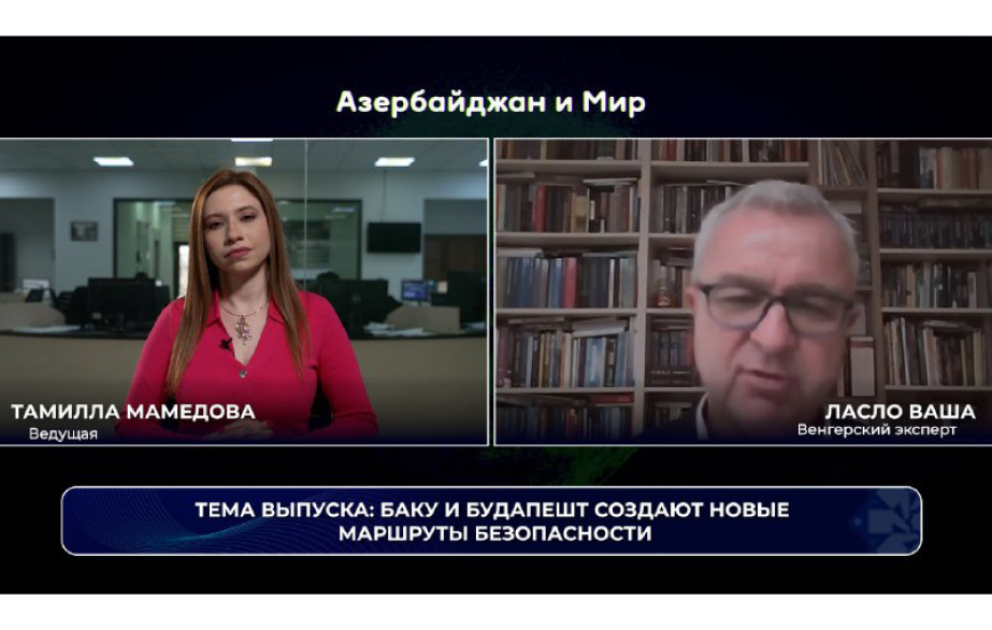 «Азербайджан и мир»: Баку и Будапешт создают новые надежные маршруты ВИДЕО